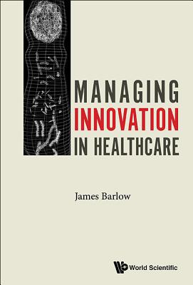 Managing Innovation in Healthcare - Barlow, James