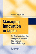 Managing Innovation in Japan: The Role Institutions Play in Helping or Hindering How Companies Develop Technology