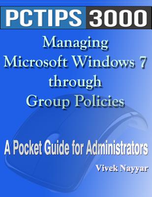 Managing Microsoft Windows 7 through Group Policies: A Pocket Guide for Administrators - Nayyar, Vivek
