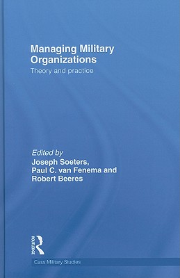 Managing Military Organizations: Theory and Practice - Soeters, Joseph (Editor), and C Van Fenema, Paul (Editor), and Beeres, Robert (Editor)