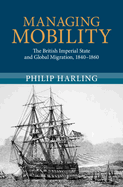 Managing Mobility: The British Imperial State and Global Migration, 1840-1860