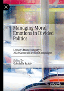 Managing Moral Emotions in Divided Politics: Lessons from Hungary's 2022 General Election Campaigns