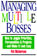 Managing Multiple Bosses: How to Juggle Priorities, Personalities & Projects -- And Make It Look Easy