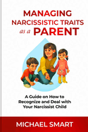 Managing Narcissistic Traits as a Parent: A Guide on How to Recognize and Deal with Your Narcissist Child