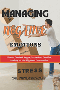 Managing Negative Emotions: How to Control Anger, Irritation, Conflict, Anxiety at the Slightest Provocation