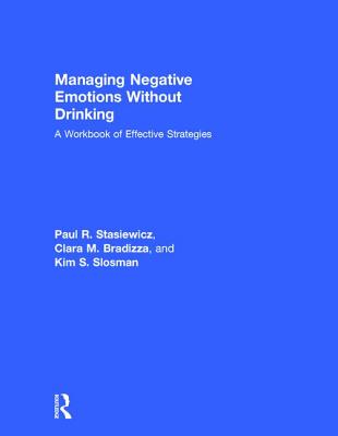 Managing Negative Emotions Without Drinking: A Workbook of Effective Strategies - Stasiewicz, Paul R., and Bradizza, Clara M., and Slosman, Kim S.