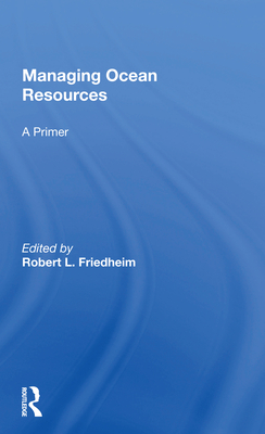 Managing Ocean Resources: A Primer - Friedheim, Robert L