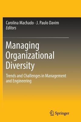 Managing Organizational Diversity: Trends and Challenges in Management and Engineering - Machado, Carolina (Editor), and Davim, J Paulo (Editor)