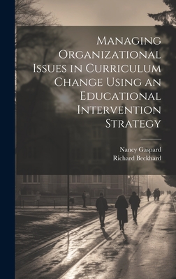 Managing Organizational Issues in Curriculum Change Using an Educational Intervention Strategy - Beckhard, Richard, and Gaspard, Nancy