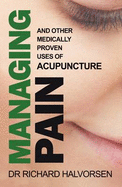 Managing Pain: And Other Medically Proven Uses of Acupuncture - Halvorsen, Richard