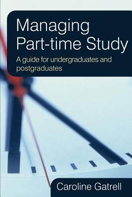Managing Part-Time Study: A Guide for Undergraduates and Postgraduates - Gatrell, Caroline