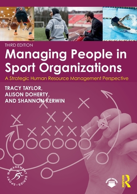 Managing People in Sport Organizations: A Strategic Human Resource Management Perspective - Taylor, Tracy, and Doherty, Alison, and Kerwin, Shannon