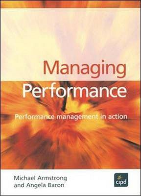 Managing Performance : Performance management in action - Armstrong, Michael, and Baron, Angela