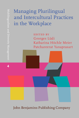 Managing Plurilingual and Intercultural Practices in the Workplace: The Case of Multilingual Switzerland - Ldi, Georges (Editor), and Hchle Meier, Katharina (Editor), and Yanaprasart, Patchareerat (Editor)