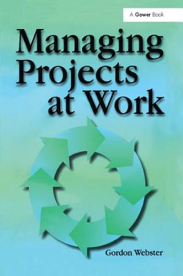 Managing Projects at Work - Webster, Gordon