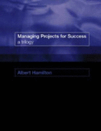 Managing Projects for Success: A Trilogy