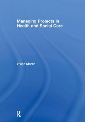 Managing Projects in Health and Social Care - Martin, Vivien