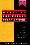 Managing Projects in Organizations: How to Make the Best Use of Time, Techniques, and People