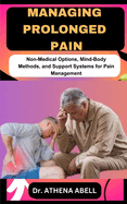 Managing Prolonged Pain: Non-Medical Options, Mind-Body Methods, and Support Systems for Pain Management