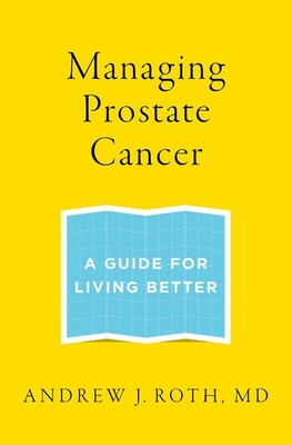 Managing Prostate Cancer: A Guide for Living Better - Roth, Andrew J