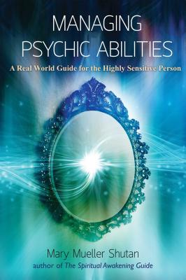 Managing Psychic Abilities: A Real World Guide for the Highly Sensitive Person - Shutan, Mary Mueller