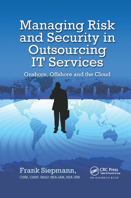 Managing Risk and Security in Outsourcing IT Services: Onshore, Offshore and the Cloud - Siepmann, Frank