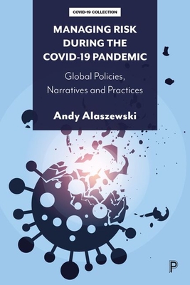 Managing Risk during the COVID-19 Pandemic: Global Policies, Narratives and Practices - Alaszewski, Andy