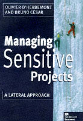 Managing Sensitive Projects: A Lateral Approach - Etcheber, Pascal (Editor), and D'Herbemont, Olivier, and Curtin, Tom (Editor)