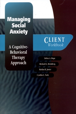 Managing Social Anxiety: A Cognitive-Behavioral Therapy Approach Client Workbook - Hope, Debra A, PhD, and Heimberg, Richard G, PhD, and Juster, Harlan A