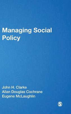 Managing Social Policy - Clarke, John H (Editor), and Cochrane, Allan Douglas (Editor), and McLaughlin, Eugene (Editor)