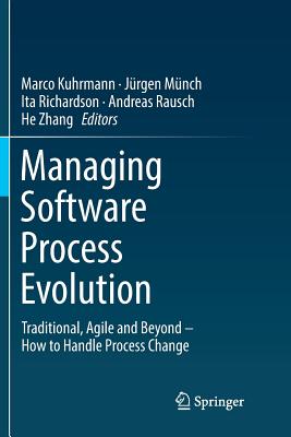 Managing Software Process Evolution: Traditional, Agile and Beyond - How to Handle Process Change - Kuhrmann, Marco (Editor), and Mnch, Jrgen (Editor), and Richardson, Ita (Editor)