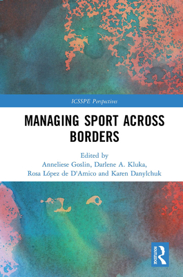 Managing Sport Across Borders - Goslin, Anneliese (Editor), and Kluka, Darlene (Editor), and Lpez de d'Amico, Rosa (Editor)