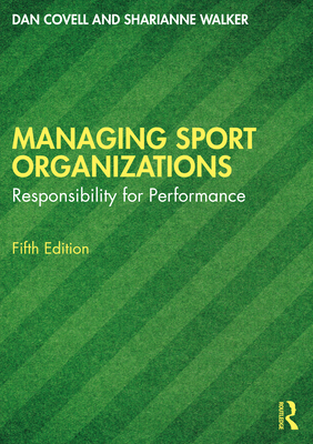 Managing Sport Organizations: Responsibility for Performance - Covell, Dan, and Walker, Sharianne