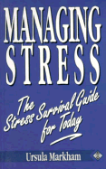 Managing Stress: The Stress Survival Guide for Today - Markham, Ursula