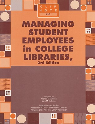 Managing Student Employees in College Libraries - Kathman, Michael D, and Kathman, Jane M.