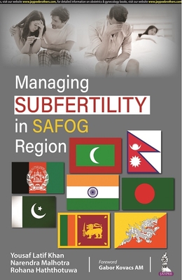 Managing Subfertility in SAFOG Region - Khan, Yousaf Latif, and Malhotra, Narendra, and Haththotuwa, Rohana