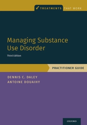 Managing Substance Use Disorder: Practitioner Guide - Daley, Dennis C, and Douaihy, Antoine B