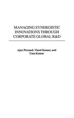 Managing Synergistic Innovations Through Corporate Global R&D - Persaud, Ajax, and Kumar, Vinod, and Kumar, Uma