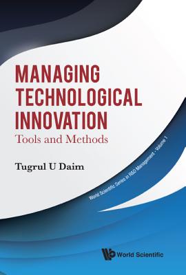 Managing Technological Innovation: Tools and Methods - Daim, Tugrul U