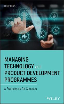 Managing Technology and Product Development Programmes: A Framework for Success - Flinn, Peter