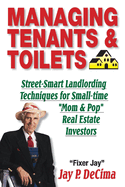 Managing Tenants & Toilets: Street-Smart Landlording Techniques for Small-Time Real Estate Investors