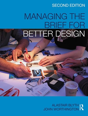 Managing the Brief for Better Design - Blyth, Alastair, and Worthington, John