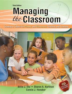 Managing the Classroom: Creating a Culture for Primary and Elementary Teaching and Learning - Enz, Billie J., and Kortman, Sharon A., and Honaker, Connie J.