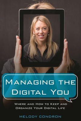 Managing the Digital You: Where and How to Keep and Organize Your Digital Life - Karle, Melody