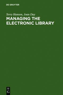 Managing the Electronic Library: A Practical Guide for Information Professionals - Hanson, Terry, and Day, Joan