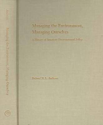 Managing the Environment, Managing Ourselves: A History of American Environmental Policy - Andrews, Richard N L, Mr.