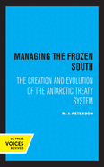 Managing the Frozen South: The Creation and Evolution of the Antarctic Treaty System Volume 20
