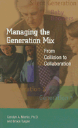 Managing the Generation Mix: From Collision to Collaboration - Martin, Carolyn A, and Tulgan, Bruce