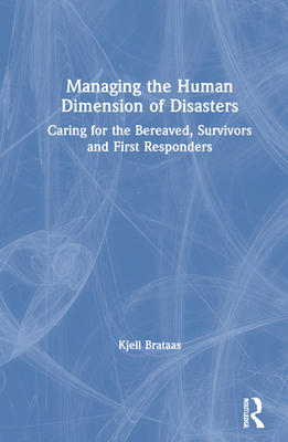 Managing the Human Dimension of Disasters: Caring for the Bereaved, Survivors and First Responders - Brataas, Kjell