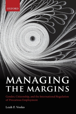 Managing the Margins: Gender, Citizenship, and the International Regulation of Precarious Employment - Vosko, Leah F.